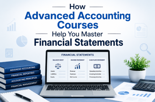 How Advanced Accounting Courses Help You Master Financial Statements